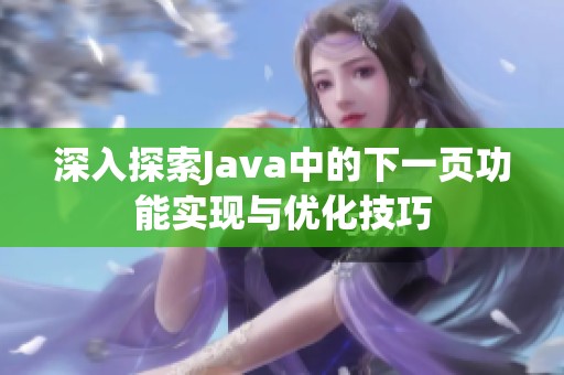 深入探索Java中的下一页功能实现与优化技巧