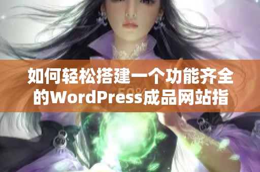 如何轻松搭建一个功能齐全的WordPress成品网站指南