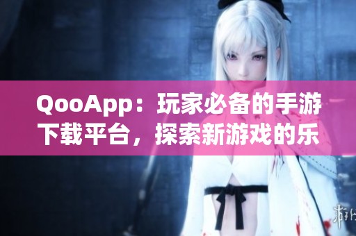 QooApp：玩家必备的手游下载平台，探索新游戏的乐趣