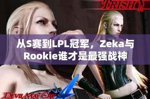 从S赛到LPL冠军，Zeka与Rookie谁才是最强战神