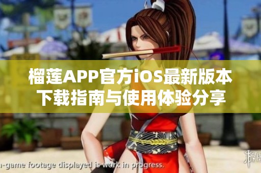 榴莲APP官方iOS最新版本下载指南与使用体验分享