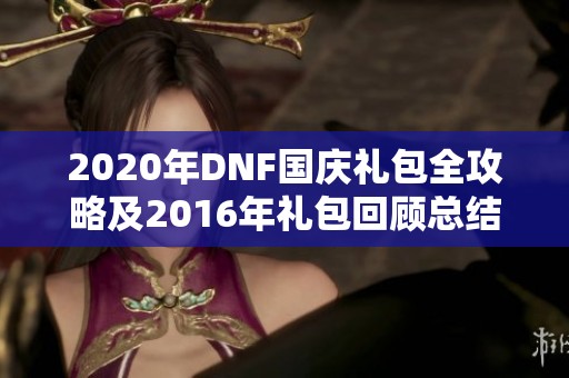 2020年DNF国庆礼包全攻略及2016年礼包回顾总结