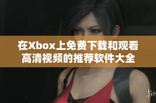 在Xbox上免费下载和观看高清视频的推荐软件大全