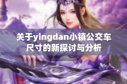 关于yingdan小镇公交车尺寸的新探讨与分析