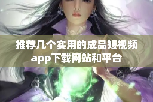 推荐几个实用的成品短视频app下载网站和平台