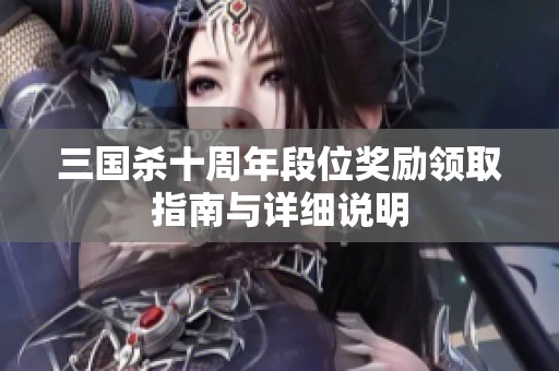 三国杀十周年段位奖励领取指南与详细说明