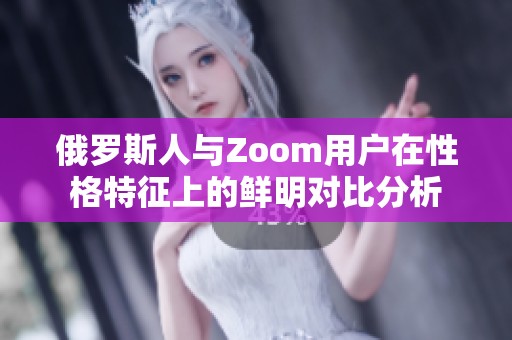 俄罗斯人与Zoom用户在性格特征上的鲜明对比分析