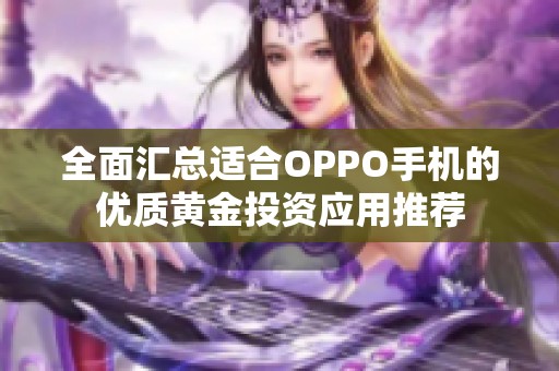 全面汇总适合OPPO手机的优质黄金投资应用推荐