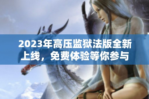 2023年高压监狱法版全新上线，免费体验等你参与