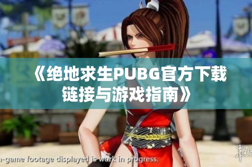 《绝地求生PUBG官方下载链接与游戏指南》