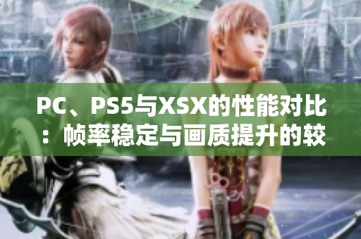 PC、PS5与XSX的性能对比：帧率稳定与画质提升的较量