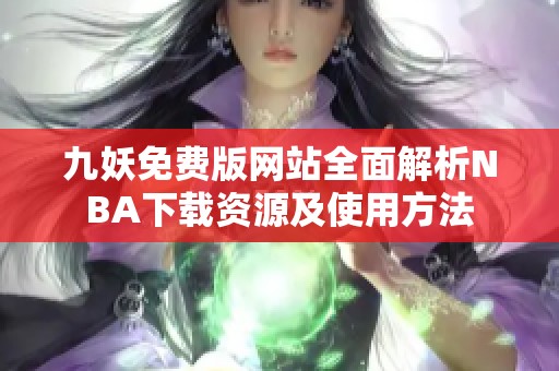 九妖免费版网站全面解析NBA下载资源及使用方法