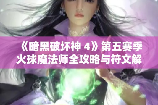 《暗黑破坏神 4》第五赛季火球魔法师全攻略与符文解析