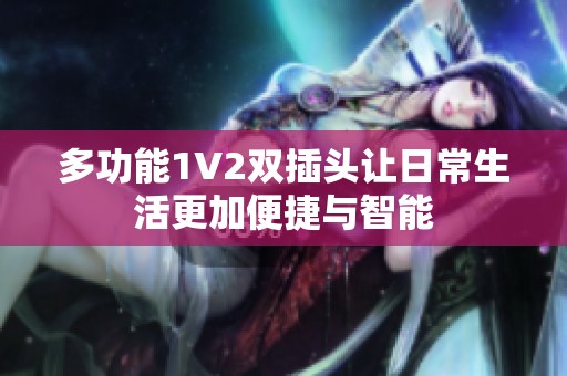 多功能1V2双插头让日常生活更加便捷与智能