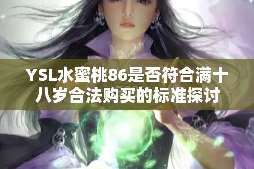 YSL水蜜桃86是否符合满十八岁合法购买的标准探讨