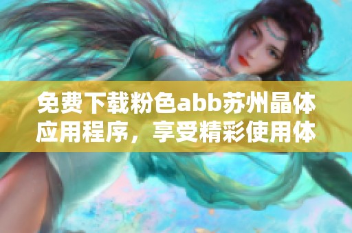 免费下载粉色abb苏州晶体应用程序，享受精彩使用体验！