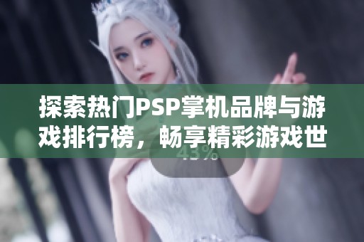 探索热门PSP掌机品牌与游戏排行榜，畅享精彩游戏世界