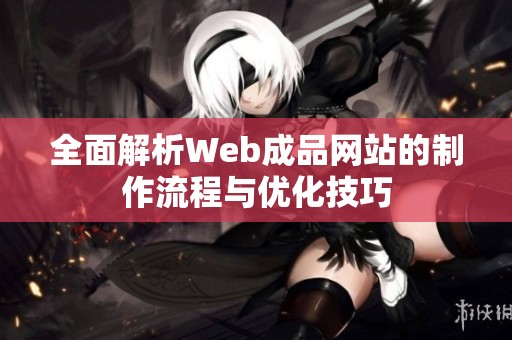 全面解析Web成品网站的制作流程与优化技巧