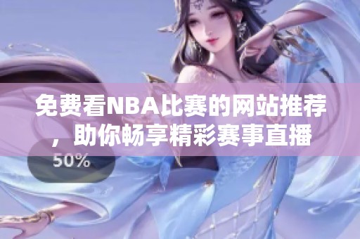 免费看NBA比赛的网站推荐，助你畅享精彩赛事直播