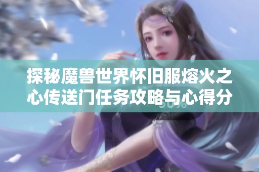 探秘魔兽世界怀旧服熔火之心传送门任务攻略与心得分享