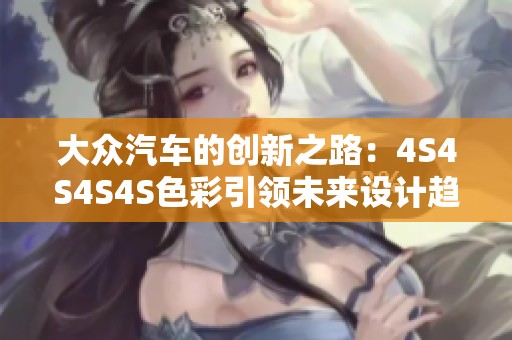 大众汽车的创新之路：4S4S4S4S色彩引领未来设计趋势