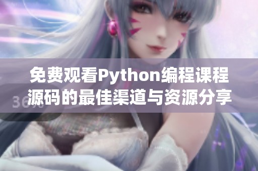 免费观看Python编程课程源码的最佳渠道与资源分享