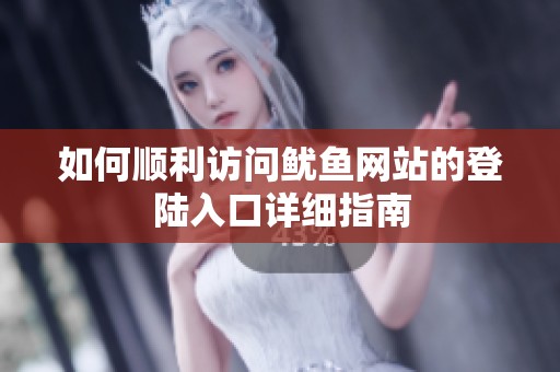 如何顺利访问鱿鱼网站的登陆入口详细指南