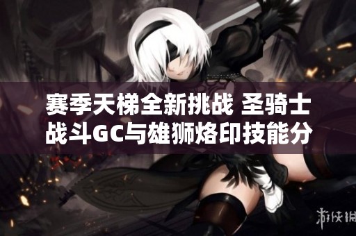 赛季天梯全新挑战 圣骑士战斗GC与雄狮烙印技能分析