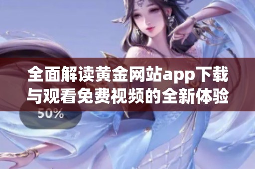 全面解读黄金网站app下载与观看免费视频的全新体验