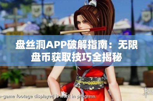 盘丝洞APP破解指南：无限盘币获取技巧全揭秘