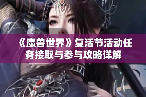 《魔兽世界》复活节活动任务接取与参与攻略详解