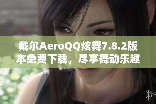 戴尔AeroQQ炫舞7.8.2版本免费下载，尽享舞动乐趣