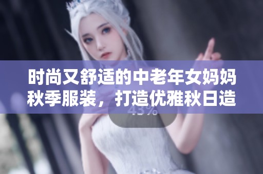 时尚又舒适的中老年女妈妈秋季服装，打造优雅秋日造型