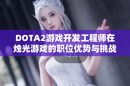 DOTA2游戏开发工程师在烛光游戏的职位优势与挑战分析