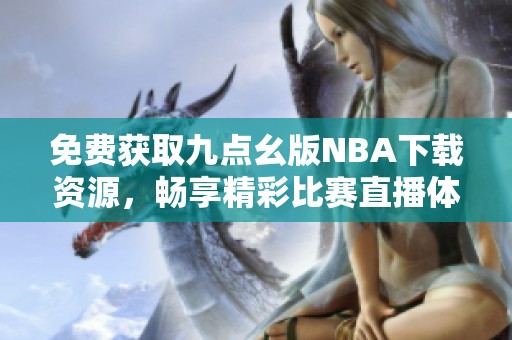 免费获取九点幺版NBA下载资源，畅享精彩比赛直播体验