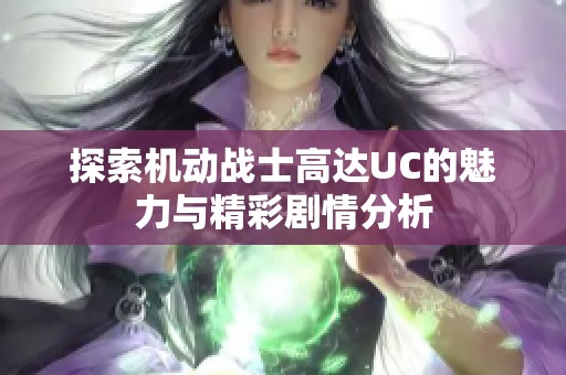 探索机动战士高达UC的魅力与精彩剧情分析