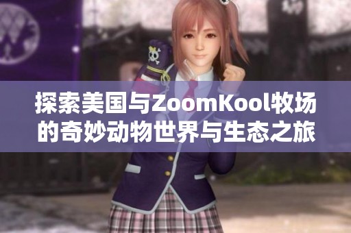 探索美国与ZoomKool牧场的奇妙动物世界与生态之旅