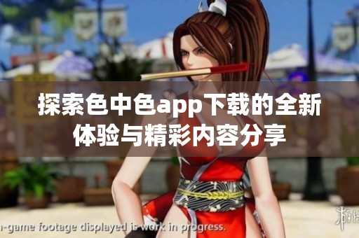 探索色中色app下载的全新体验与精彩内容分享