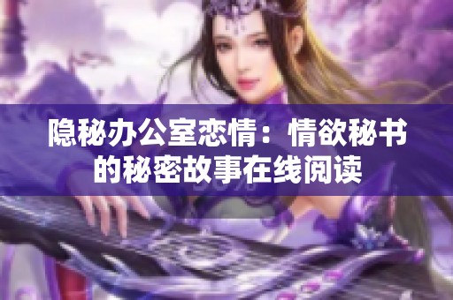 隐秘办公室恋情：情欲秘书的秘密故事在线阅读