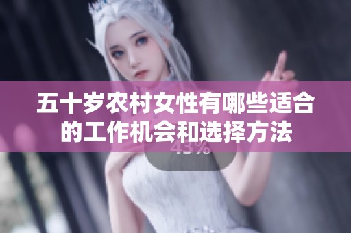 五十岁农村女性有哪些适合的工作机会和选择方法