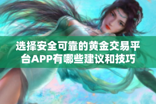 选择安全可靠的黄金交易平台APP有哪些建议和技巧