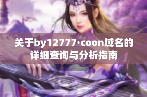 关于by12777·coon域名的详细查询与分析指南