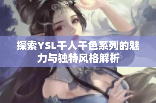 探索YSL千人千色系列的魅力与独特风格解析