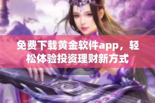 免费下载黄金软件app，轻松体验投资理财新方式