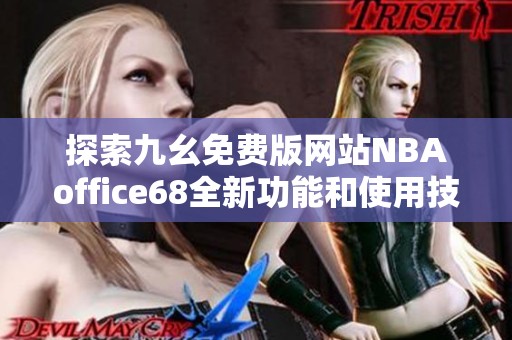 探索九幺免费版网站NBAoffice68全新功能和使用技巧