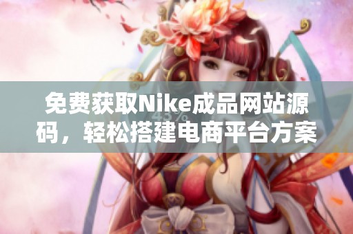 免费获取Nike成品网站源码，轻松搭建电商平台方案