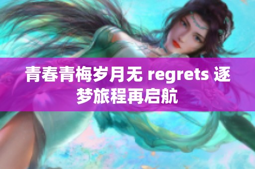 青春青梅岁月无 regrets 逐梦旅程再启航