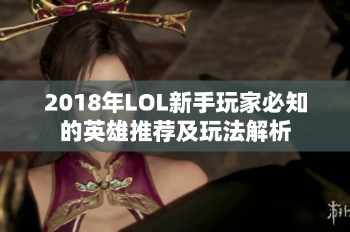 2018年LOL新手玩家必知的英雄推荐及玩法解析