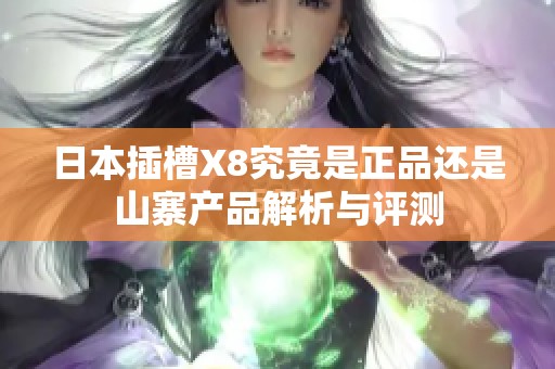 日本插槽X8究竟是正品还是山寨产品解析与评测