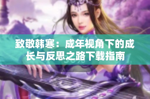 致敬韩寒：成年视角下的成长与反思之路下载指南